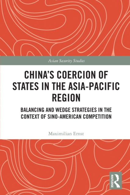 China's Coercion of States in the Asia-Pacific Region: Balancing and Wedge Strategies in the Context of Sino-American Competition