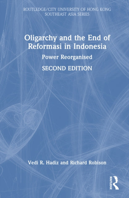 Oligarchy and the End of Reformasi in Indonesia: Power Reorganised