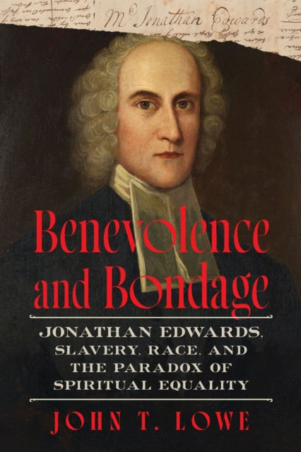 Benevolence and Bondage: Jonathan Edwards, Slavery, Race, and the Paradox of Spiritual Equality
