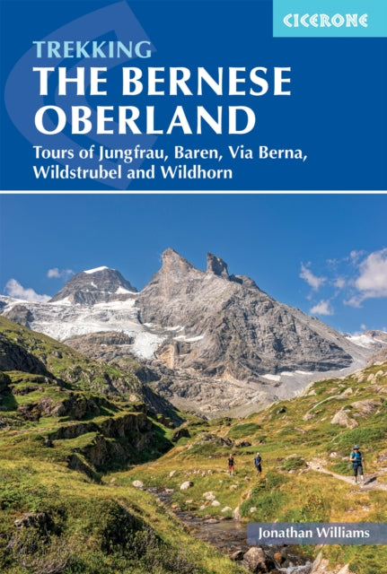 Trekking in the Bernese Oberland: Five hut-to-hut hikes - Tours of the Jungfrau Region, Wildstrubel and Wildhorn, the BA¤rentrek and the Via Berna
