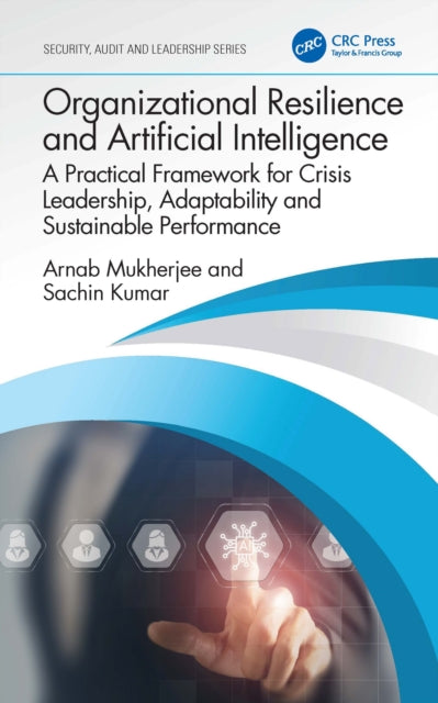 Organizational Resilience and Artificial Intelligence: A Practical Framework for Crisis Leadership, Adaptability and Sustainable Performance
