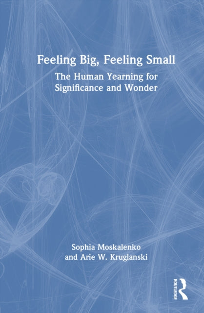 Feeling Big, Feeling Small: The Human Yearning for Significance and Wonder