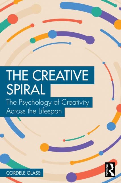 The Creative Spiral: The Psychology of Creativity Across the Lifespan