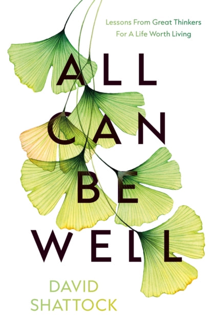 All Can Be Well: Lessons From Great Thinkers For A Life Worth Living