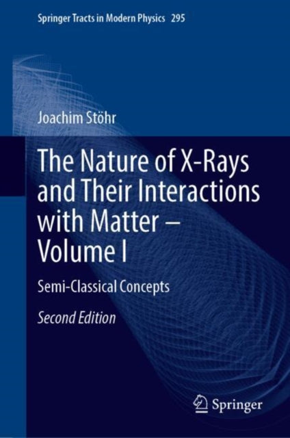 The Nature of X-Rays and Their Interactions with Matter—Volume I: Semi-Classical Concepts
