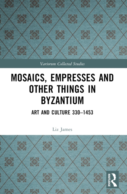 Mosaics, Empresses and Other Things in Byzantium: Art and Culture 330 – 1453