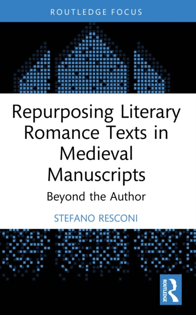 Repurposing Literary Romance Texts in Medieval Manuscripts: Beyond the Author