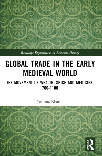 Global Trade in the Early Medieval World: The Movement of Wealth, Spice and Medicine, 700–1100