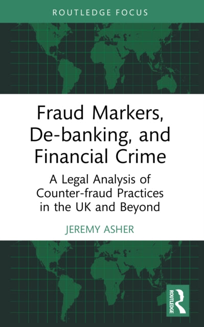 Fraud Markers, De-banking, and Financial Crime: A Legal Analysis of Counter-fraud Practices in the UK and Beyond