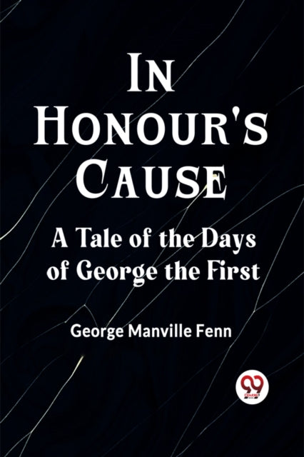 In Honour's CauseA Tale of the Days of George the First (Edition2023)