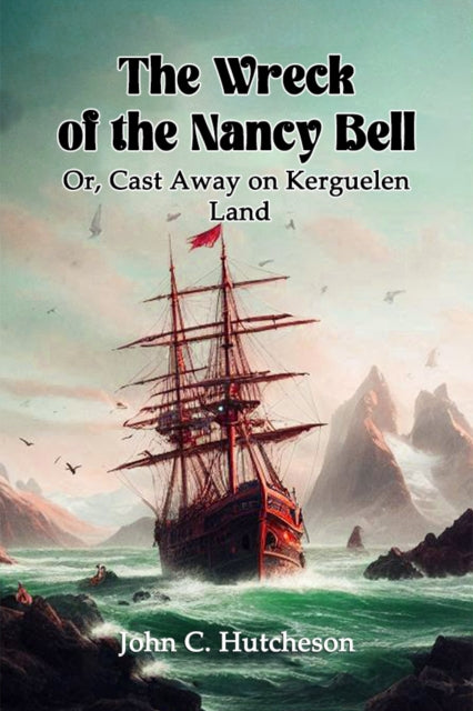 The Wreck of the Nancy BellOr, Cast Away on Kerguelen Land (Edition2024)