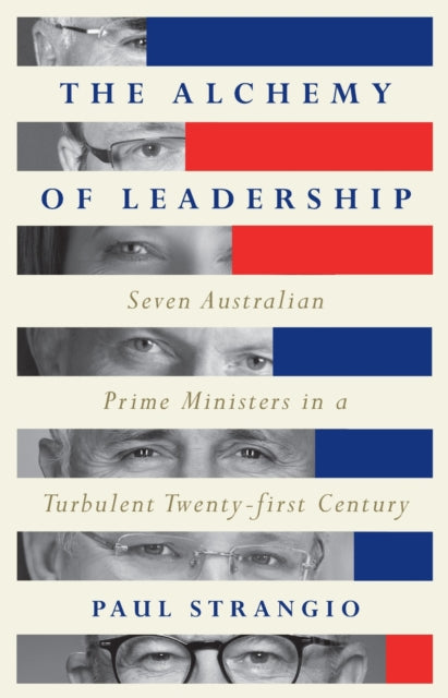 The Alchemy of Leadership: Seven Australian Prime Ministers in a Turbulent Twenty-First Century