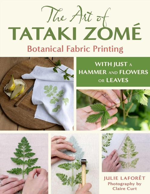 The Art of Tataki Zome: Botanical Fabric Printing: With Just a Hammer and Flowers or Leaves