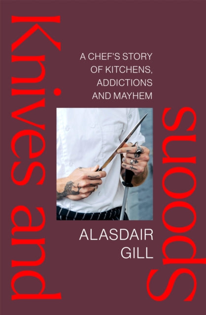 Knives and Spoons: A Chef's Story of Kitchens, Addictions and Mayhem