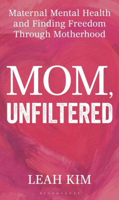 Mom, Unfiltered: Maternal Mental Health and Finding Freedom Through Motherhood