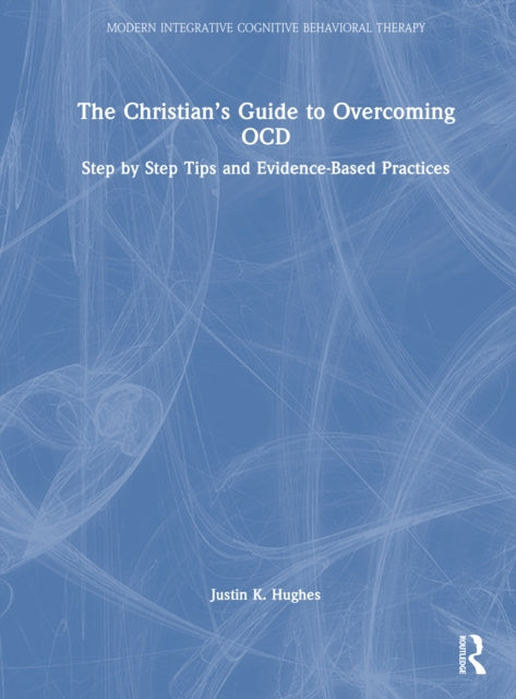 The Christian’s Guide to Overcoming OCD: Step-by-Step Tips and Evidence-Based Practices