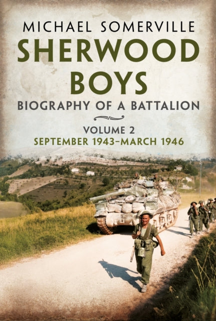 Sherwood Boys: Biography of a Battalion Volume 2: September 1943–March 1946