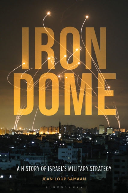 Iron Dome: A History of Israel's Military Strategy