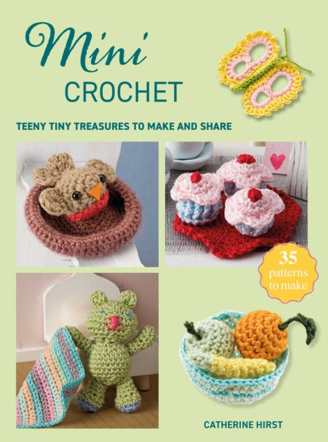 Mini Crochet: Teeny tiny treasures to make and share