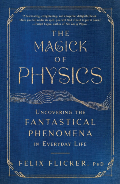 Magick of Physics: Uncovering the Fantastical Phenomena in Everyday Life