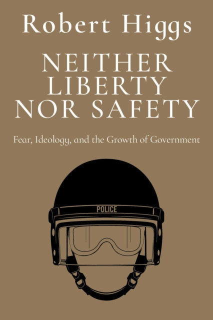 The Neither Liberty nor Safety: Fear, Ideology, and the Growth of Government