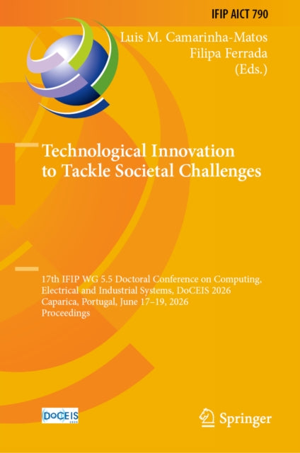 Technological Innovation to Tackle Societal Challenges: 17th IFIP WG 5.5 Doctoral Conference on Computing, Electrical and Industrial Systems, DoCEIS 2026, Caparica, Portugal, June 17–19, 2026, Proceedings