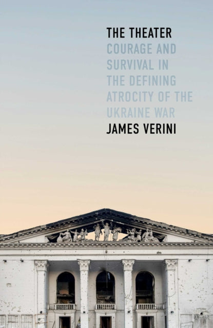 Theater: Courage and Survival in the Defining Atrocity of the Ukraine War