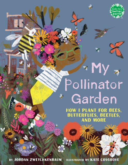 My Pollinator Garden: How I Plant for Bees, Butterflies, Beetles, and More