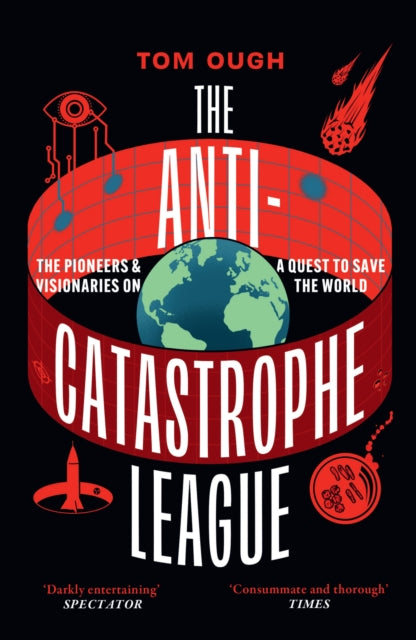 The Anti-Catastrophe League: The Pioneers and Visionaries on a Quest to Save the World