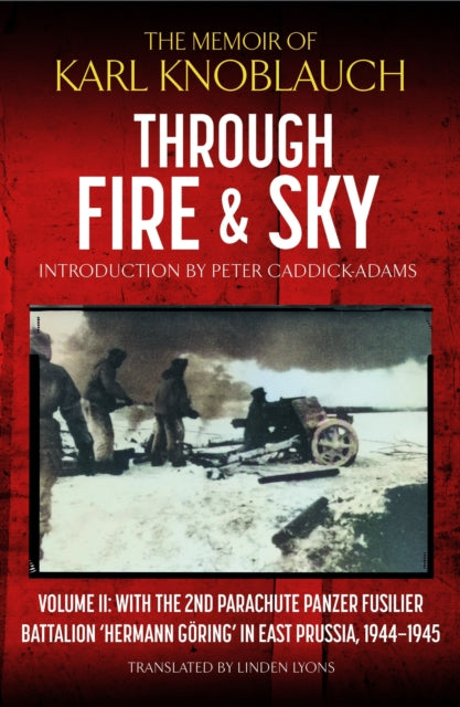 Through Fire and Sky: Volume II: With the Parachute Panzer Fusilier Battalion 2 'Hermann Goring' in East Prussia in 1944/45