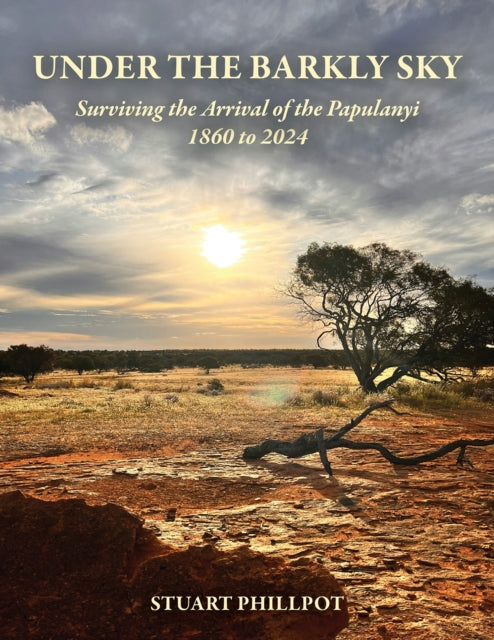 Under the Barkly Sky: Surviving the Arrival of the Papulanyi, 1860 to 2024