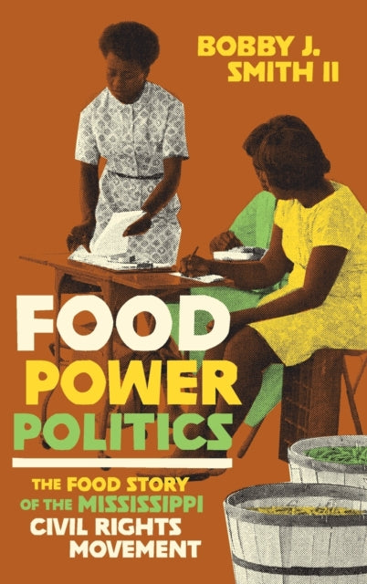 Food Power Politics: The Food Story of the Mississippi Civil Rights Movement