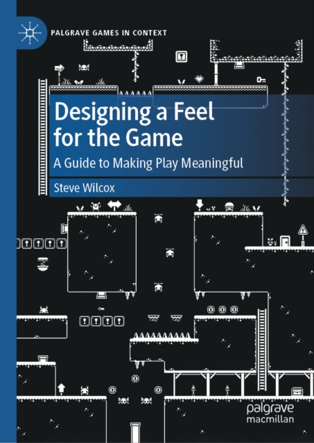 Designing a Feel for the Game: A Guide to Making Play Meaningful