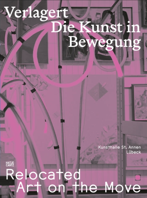 Relocated: Art on the Move: Verlagert. Die Kunst in Bewegung