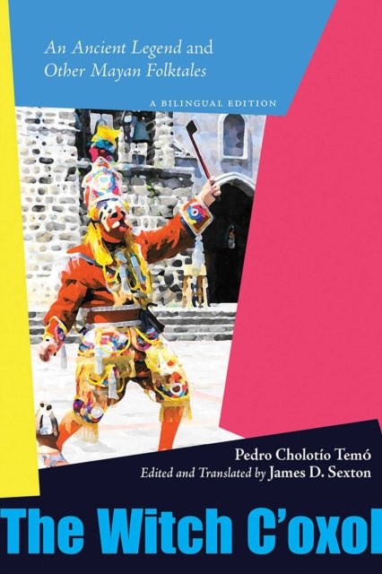 The Witch C'oxol: An Ancient Legend and Other Mayan Folktales