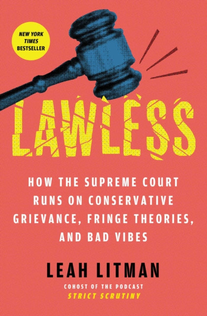 Lawless: How the Supreme Court Runs on Conservative Grievance, Fringe Theories, and Bad Vibes