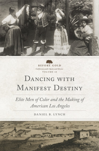 Dancing with Manifest Destiny Volume 10: Elite Men of Color and the Making of American Los Angeles