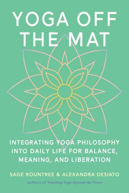 Yoga Off the Mat: A Practical Guide to the Wisdom of Yoga--Find Balance, Meaning, and Liberation in Your Daily Life