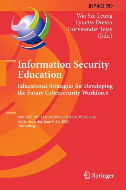 Information Security Education: Educational Strategies for Developing the Future Cybersecurity Workforce: 18th IFIP WG 11.8 World Conference, WISE 2026, Perth, Australia, June 9–11, 2026, Proceedings