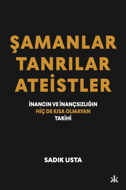 Samanlar, Tanrilar ve Ateistler: Inancin ve Inan?sizligin Hi? De Kisa Olmayan Tarihi