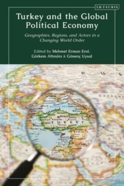 Turkey and the Global Political Economy: Geographies, Regions and Actors in a Changing World Order
