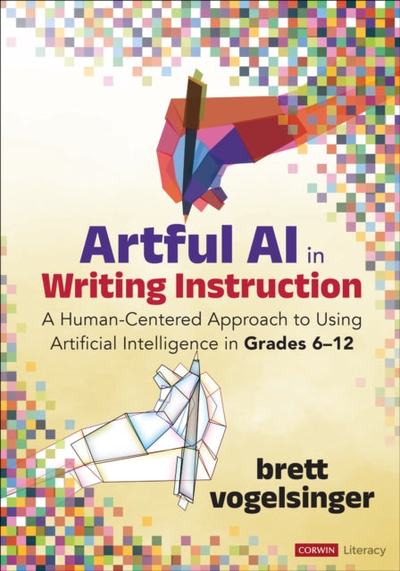 Artful AI in Writing Instruction: A Human-Centered Approach to Using Artificial Intelligence in Grades 6–12