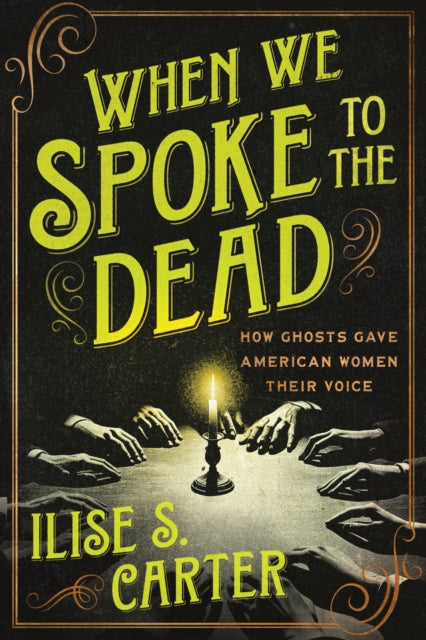 When We Spoke to the Dead: How Ghosts Gave American Women Their Voice