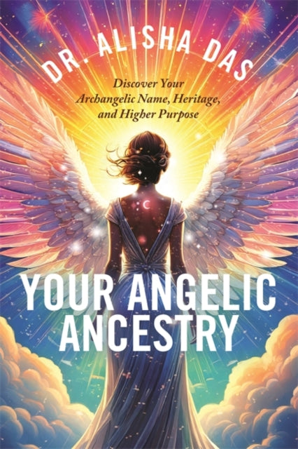 Your Angelic Ancestry: Discover Your Archangelic Name, Heritage and Higher Purpose