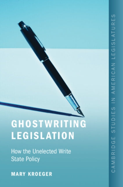Ghostwriting Legislation: How the Unelected Write State Policy