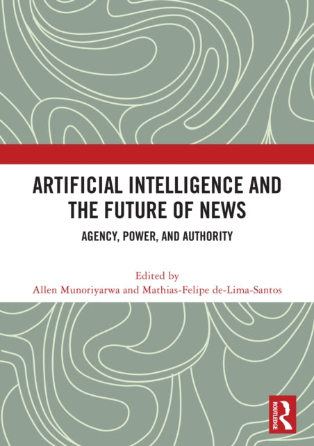 Artificial Intelligence and the Future of News: Agency, Power, and Authority