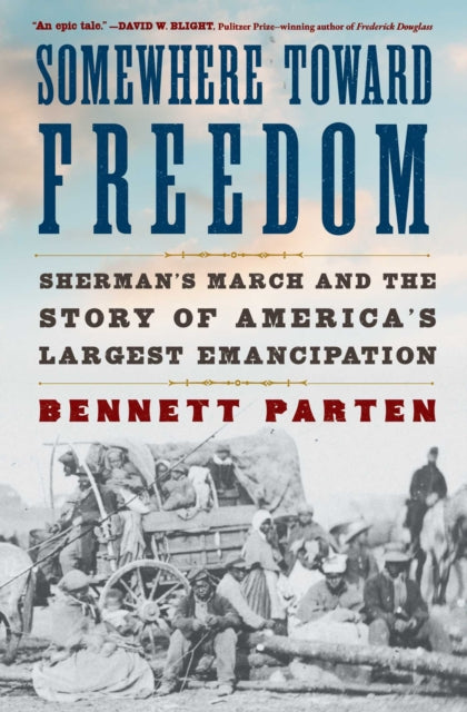 Somewhere Toward Freedom: Sherman's March and the Story of America's Largest Emancipation