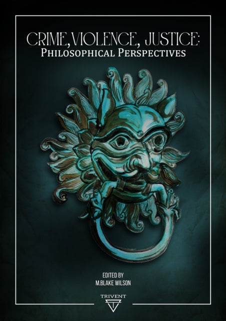 Crime, Violence, Justice: Philosophical Perspectives
