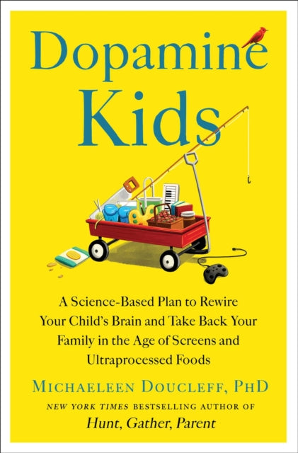 Dopamine Kids: A Science-Based Plan to Rewire Your Child's Brain and Take Back Your Family in the Age of Screens and Ultraprocessed Foods