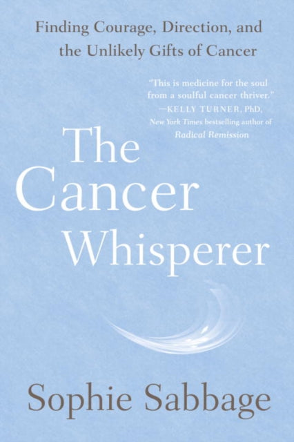 The Cancer Whisperer: Finding Courage, Direction, and the Unlikely Gifts of Cancer